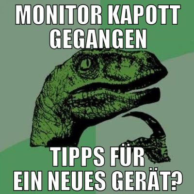 Monitor kapott gegangen tipps für ein neues gerät?