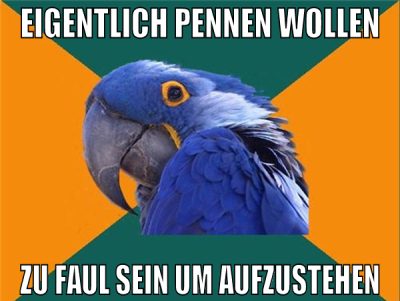 eigentlich pennen wollen zu faul sein um aufzusteh