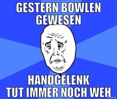 gestern bowlen gewesen handgelenk tut immer noch w