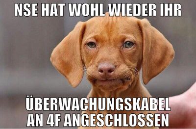 nse hat wohl wieder ihr überwachungskabel an 4f an