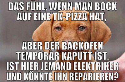 das fühl, wenn man bock auf eine tk-pizza hat,  ab