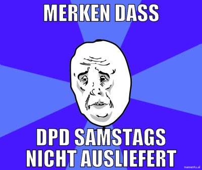 MERKEN DASS DPD SAMSTAGS NICHT AUSLIEFERT