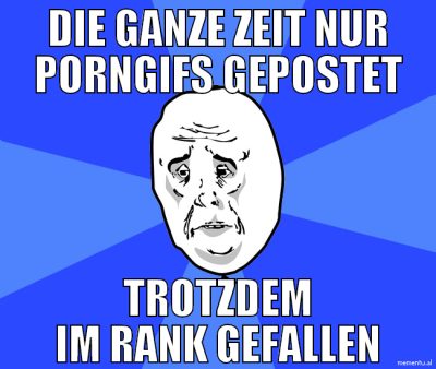 die ganze zeit nur porngifs gepostet trotzdem im r