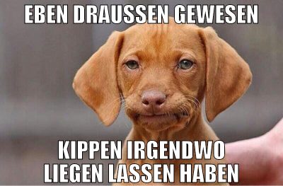 eben draußen gewesen kippen irgendwo liegen lassen