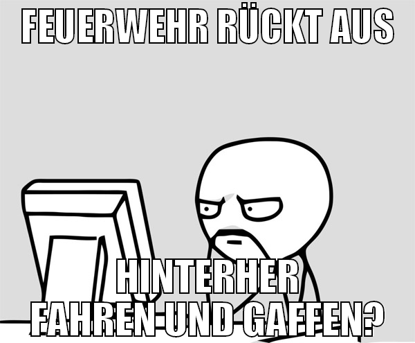 feuerwehr rückt aus hinterher fahren und gaffen?