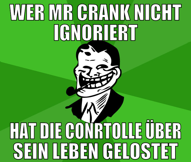 wer mr crank nicht ignoriert hat die conrtolle übe