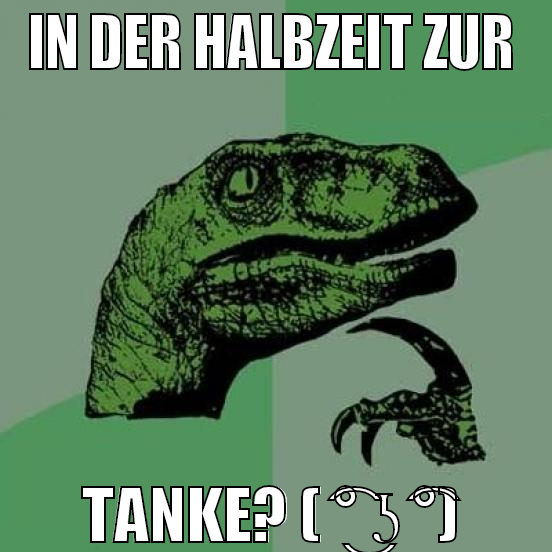 IN DER HALBZEIT ZUR  TANKE? ( ͡° ͜ʖ ͡°)