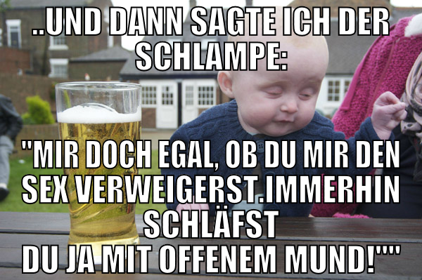 ..und dann sagte ich der Schlampe: "Mir doch egal,