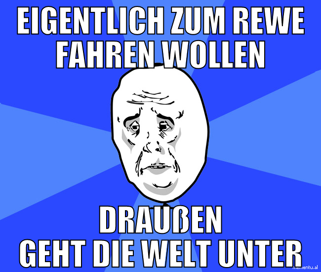 eigentlich zum rewe fahren wollen draußen geht die