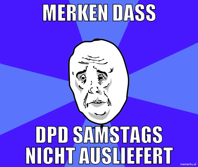 MERKEN DASS DPD SAMSTAGS NICHT AUSLIEFERT