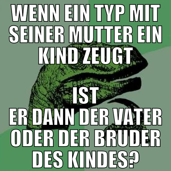 Wenn ein Typ mit seiner Mutter ein kind zeugt ist