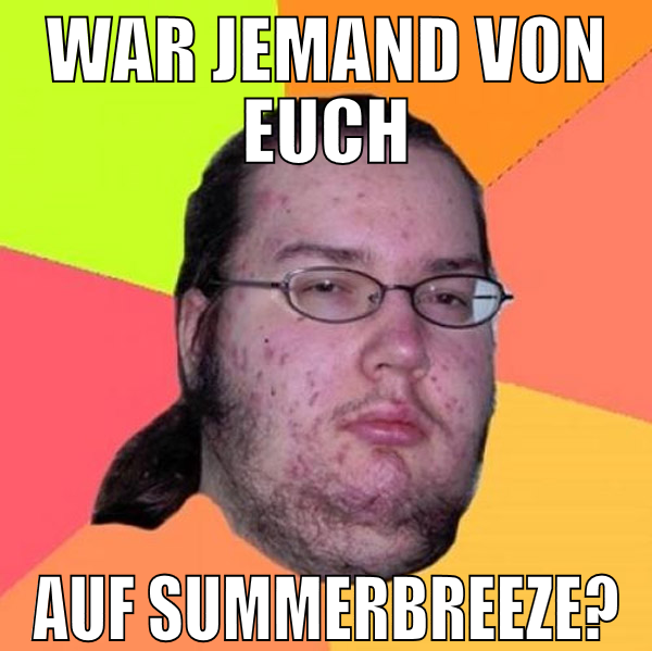 war jemand von euch auf summerbreeze?