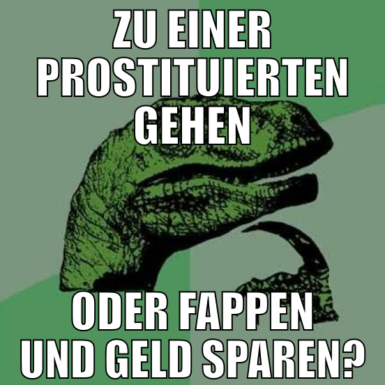 zu einer Prostituierten gehen oder fappen und Geld