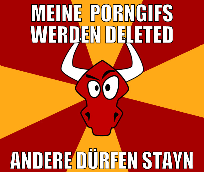 meine  porngifs werden deleted andere dürfen stayn