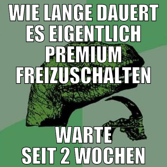 wie lange dauert es eigentlich premium freizuschal