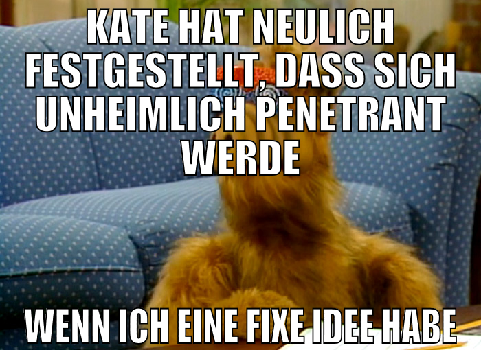 Kate hat neulich festgestellt, dass sich unheimlic