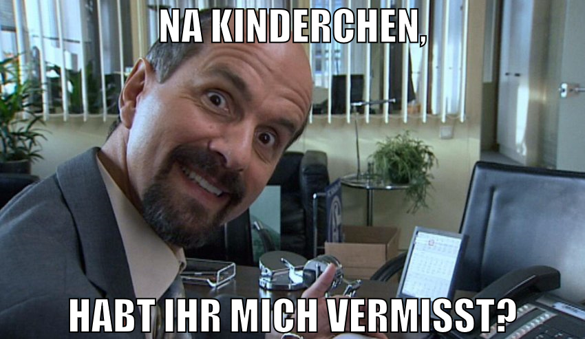 Na Kinderchen, habt ihr mich vermisst?