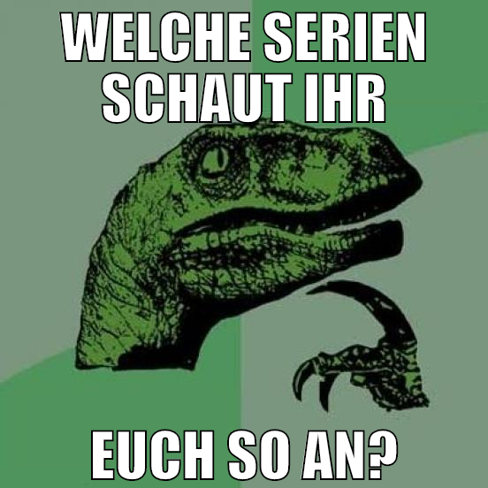 Welche Serien schaut ihr euch so an?