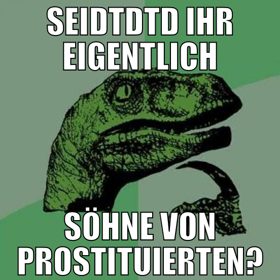 seidtdtd ihr eigentlich söhne von prostituierten?