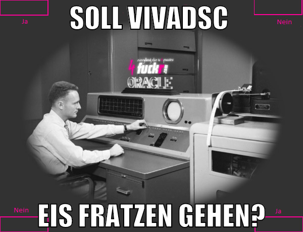 Soll vivadsc  eis fratzen gehen?