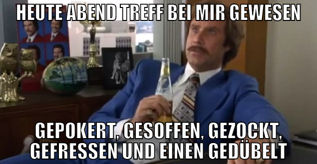 heute abend treff bei mir gewesen gepokert, gesoff