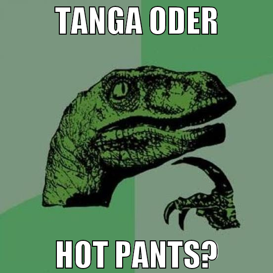 Tanga oder hot pAnts?