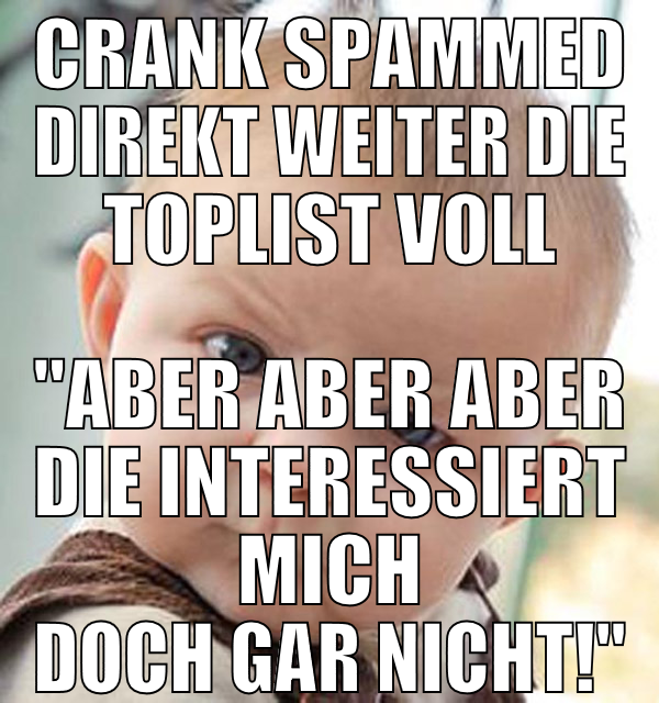 crank spammed direkt weiter die toplist voll "aber