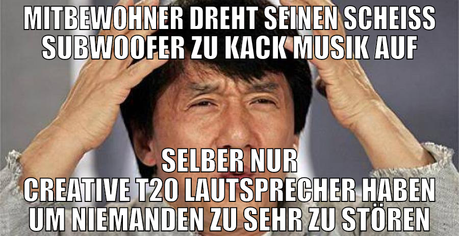 mitbewohner dreht seinen scheiß subwoofer zu kack