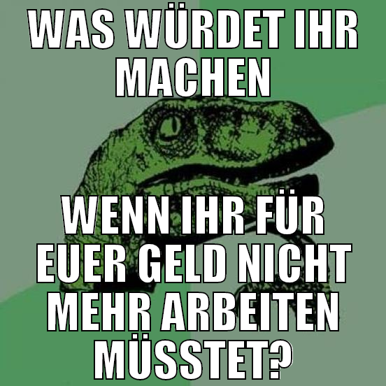 was würdet ihr machen wenn ihr für euer geld nicht