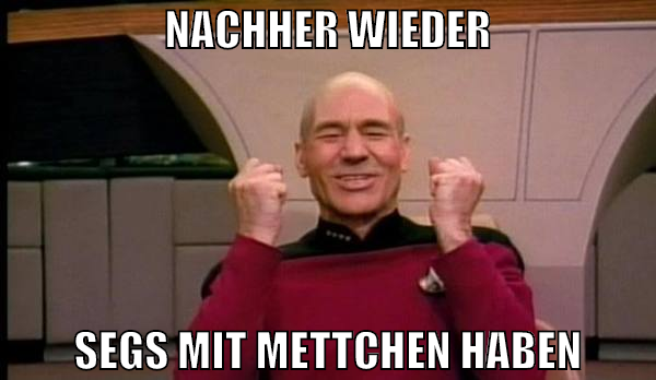 nachher wieder segs mit mettchen haben