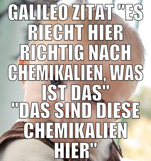 GALILEO ZITAT "ES RIECHT HIER RICHTIG NACH CHEMIKA