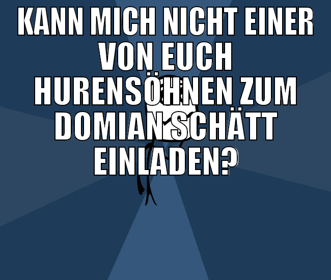 kann mich nicht einer von euch hurensöhnen zum dom