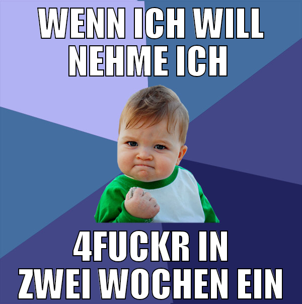 wenn ich will nehme ich  4fuckr in zwei wochen ein