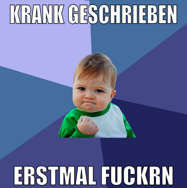 Krank geschrieben Erstmal Fuckrn