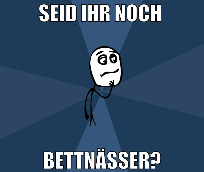 seid ihr noch  bettnässer?