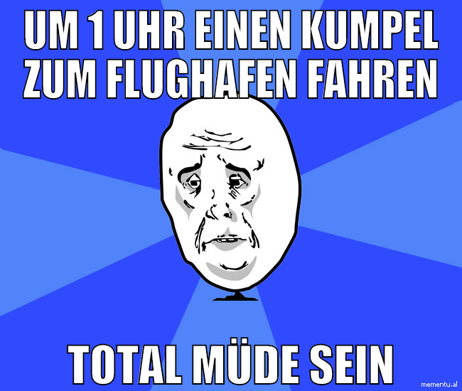 um 1 uhr einen kumpel zum flughafen fahren total m