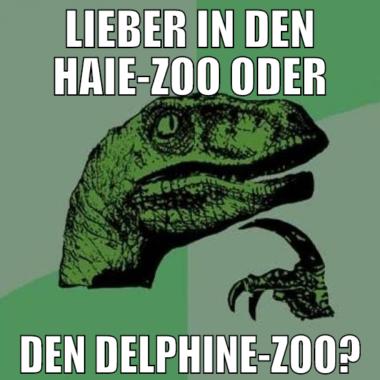 lieber in den HAIE-Zoo oder den delphine-Zoo?