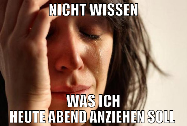 nicht wissen was ich heute abend anziehen soll