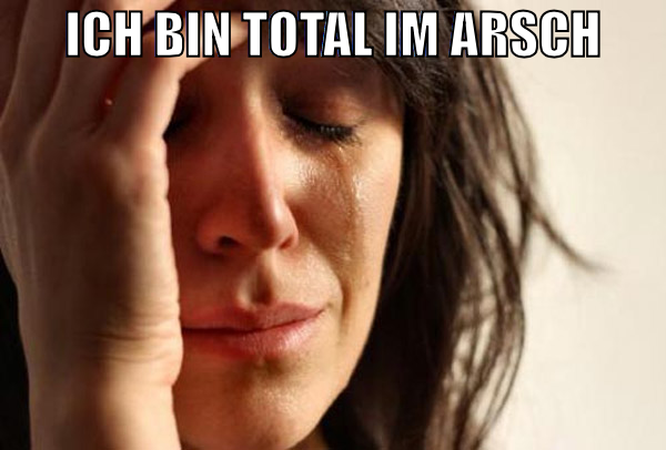ich bin total im arsch