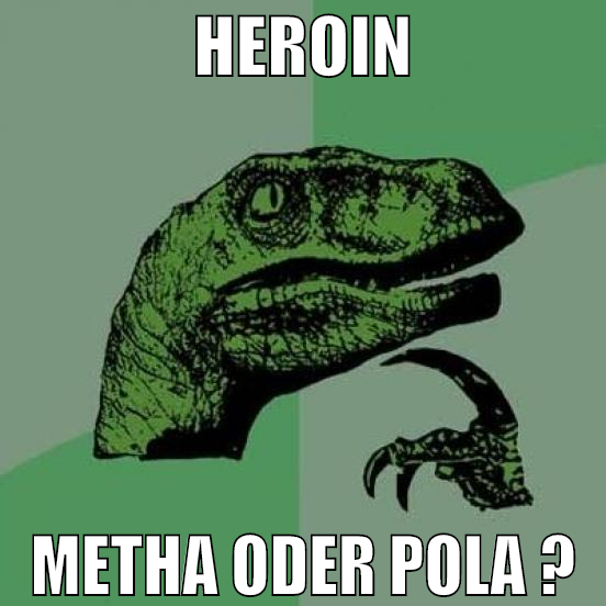 Heroin Metha oder Pola ?