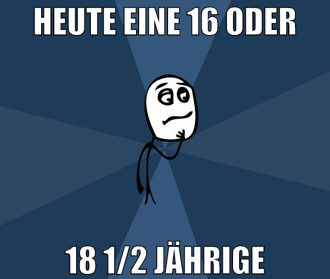 heute eine 16 oder 18 1/2 jährige