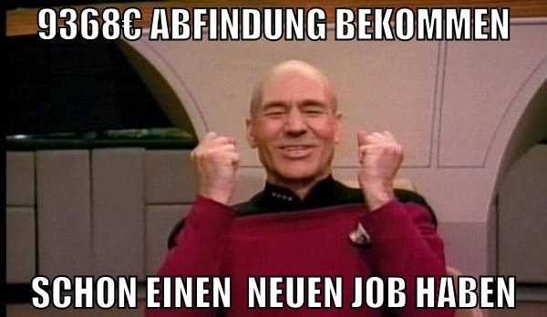 9368€ Abfindung bekommen schon einen  neuen Job ha