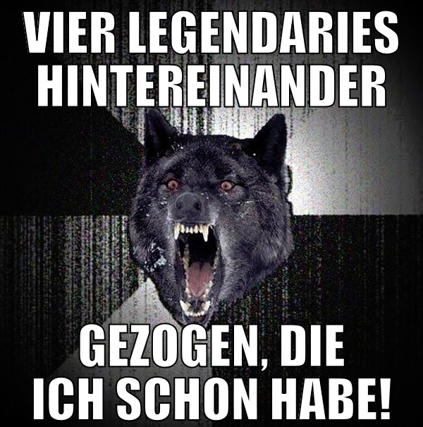 vier legendaries hintereinander gezogen, die ich s