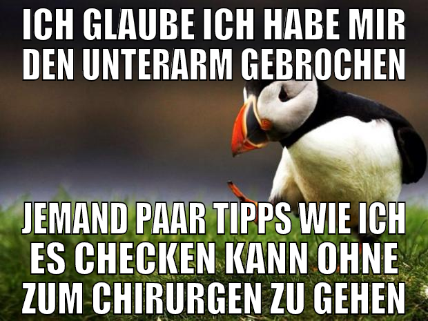 ich glaube ich habe mir den unterarm gebrochen jem