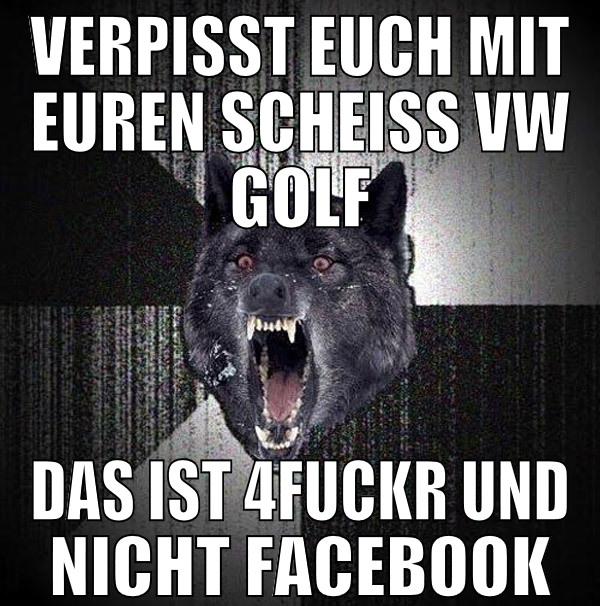 verpisst euch mit euren scheiss vw golf das ist 4f