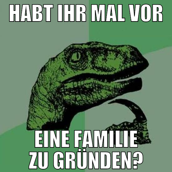 habt ihr mal vor eine familie zu gründen?