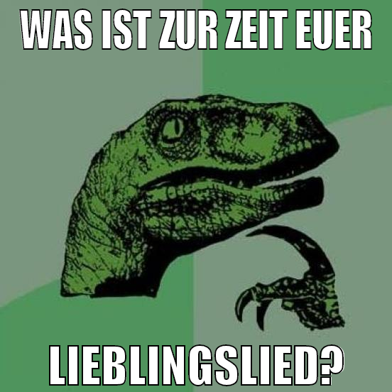 was ist zur zeit euer lieblingslied?