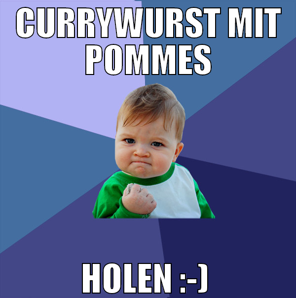 currywurst mit pommes holen :-)