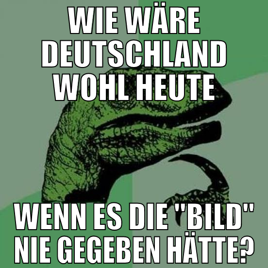 wie wäre deutschland wohl heute wenn es die "bild"