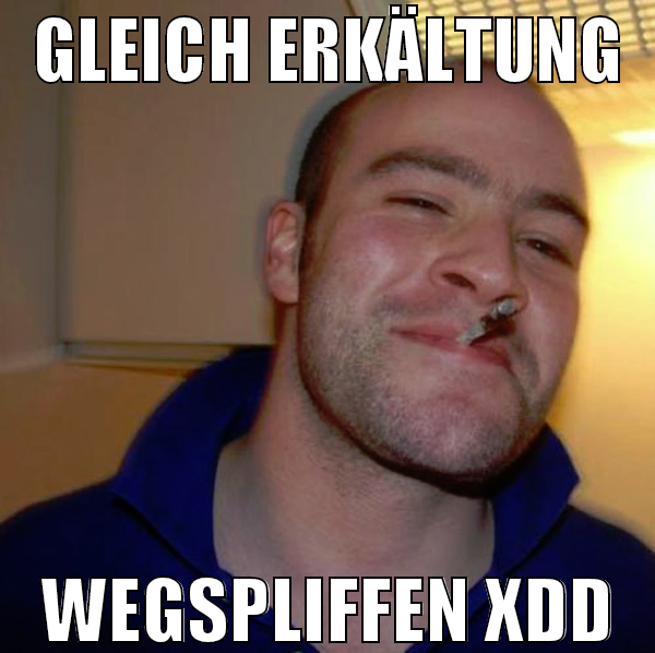 GLEICH ERKÄLTUNG WEGSPLIFFEN XDD